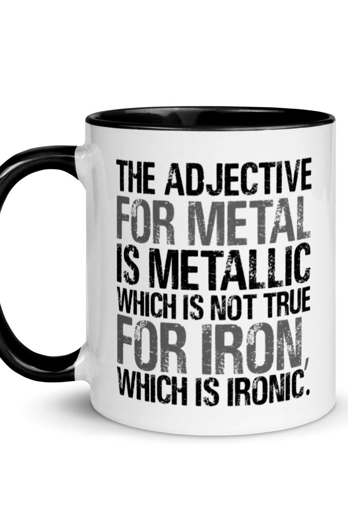 The adjective for metal is metallic which is not true for iron, which is ironic. Mug with Color Inside