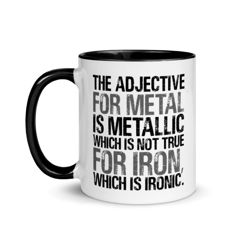 The adjective for metal is metallic which is not true for iron, which is ironic. Mug with Color Inside