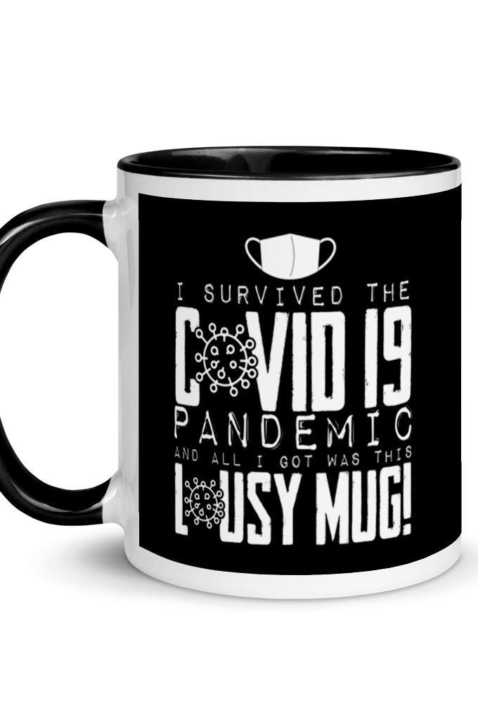 I Survived The COVID-19 Pandemic and All I Got was this Lousy Mug  Mug with Color Inside