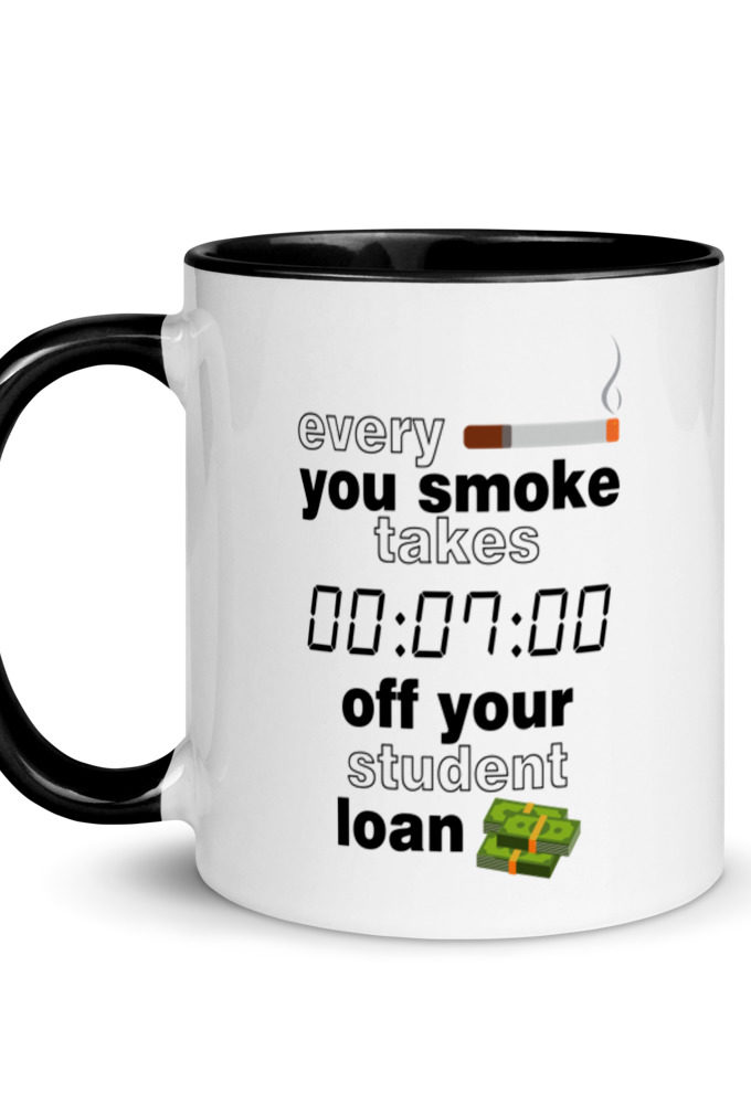 Every cigarette you smoke takes 7 minutes off your student loan debt.  Mug with Color Inside
