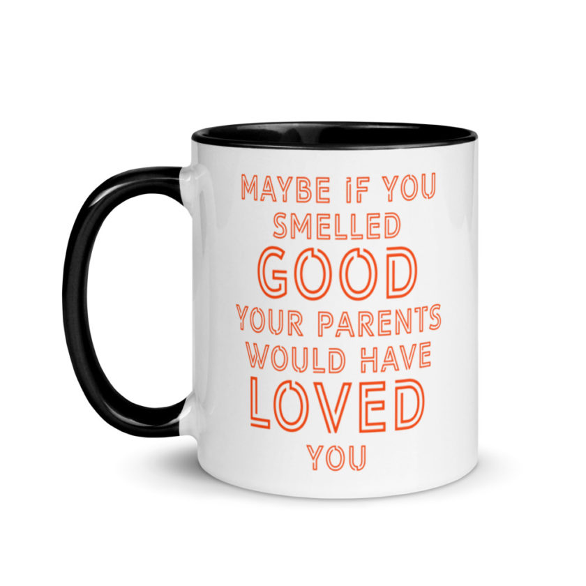 Maybe if you smelled good your parents would have loved you.  Mug with Color Inside - Image 4