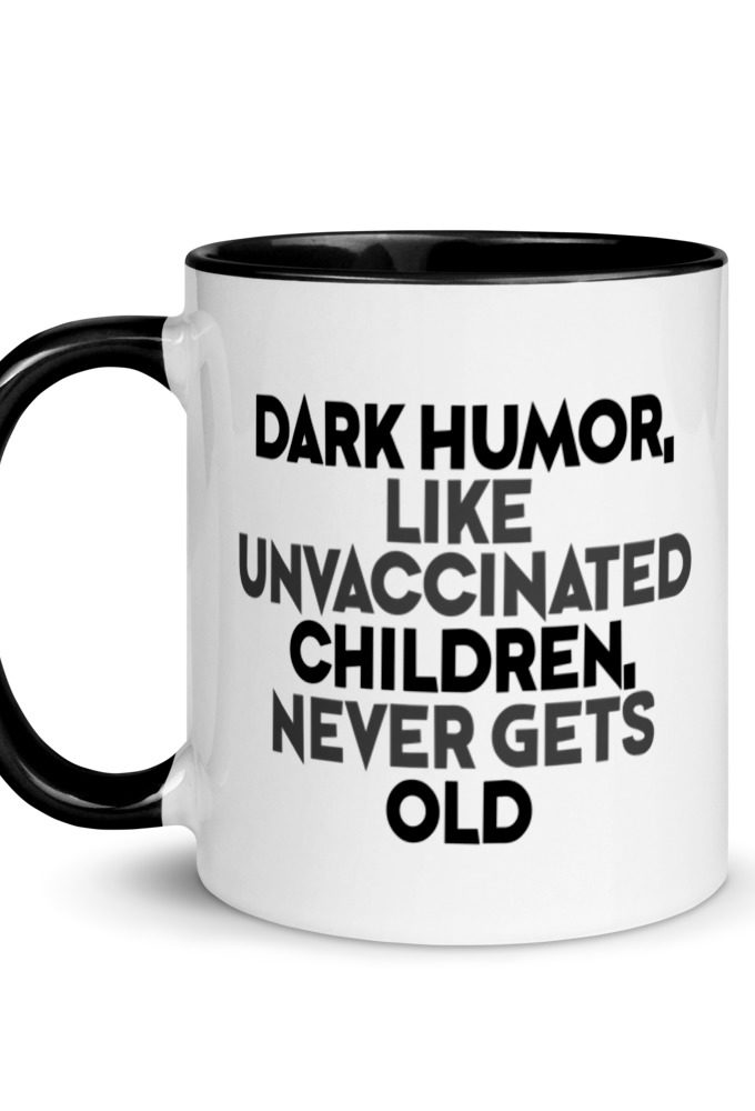 Dark humor, like unvaccinated children, never gets old. Mug with Color Inside