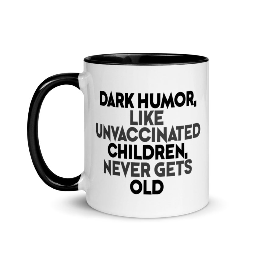 Dark humor, like unvaccinated children, never gets old. Mug with Color Inside