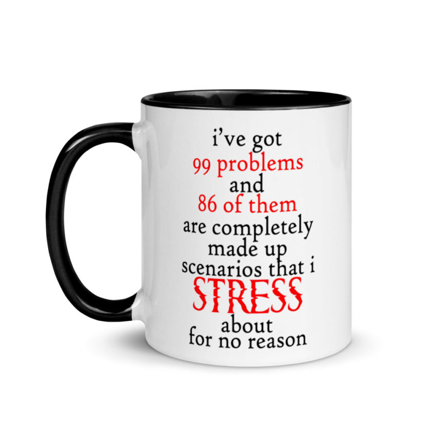 I've got 99 problems and 86 of them are completely made up scenarios that I stress about for no reason.  Mug with Color Inside - Image 4