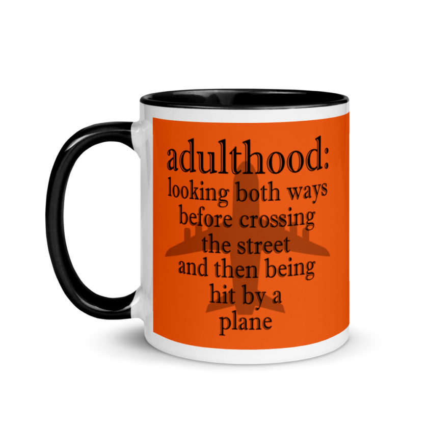 Adulthood: Looking both ways before crossing the street and then being hit by a plane. Mug with Color Inside - Image 4