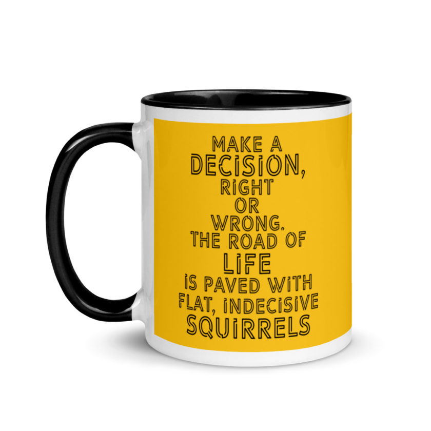 Make a decision, right or wrong. The road of life is paved with flat indecisive squirrels. Mug with Color Inside - Image 4