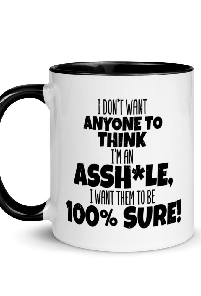 I don't want anyone to THINK I'm an asshole, I want them to be 100% sure! Mug with Color Inside