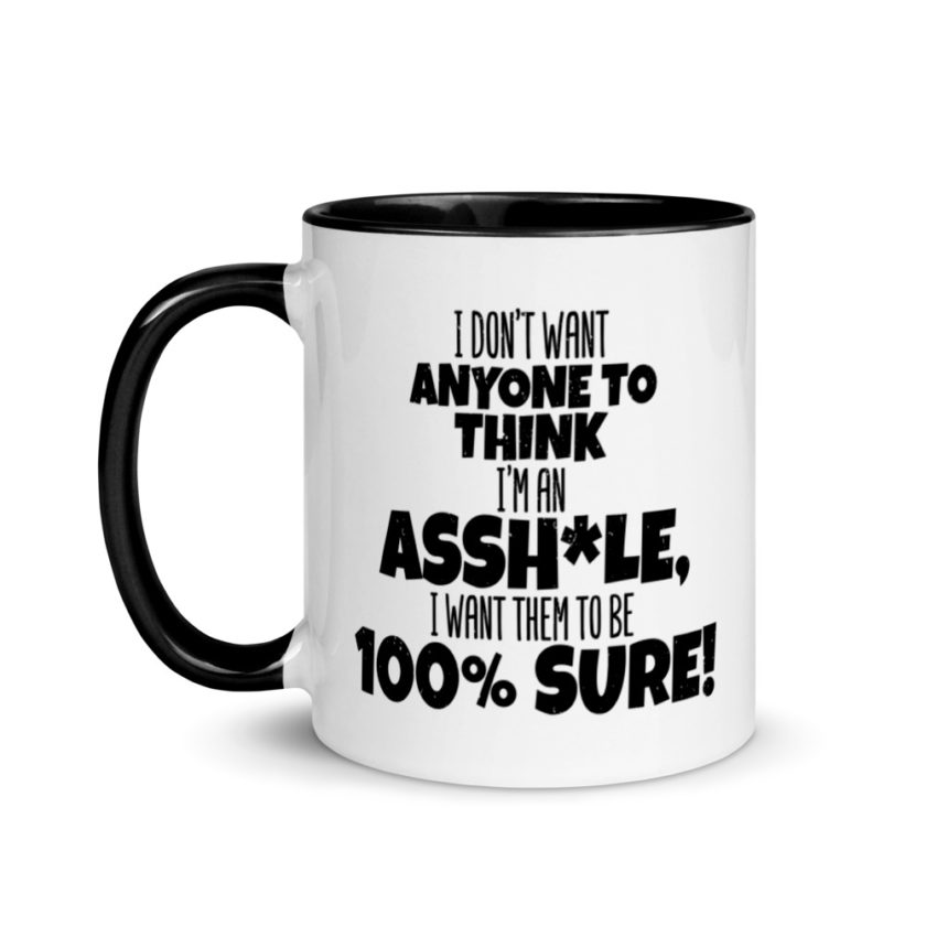 I don't want anyone to THINK I'm an asshole, I want them to be 100% sure! Mug with Color Inside
