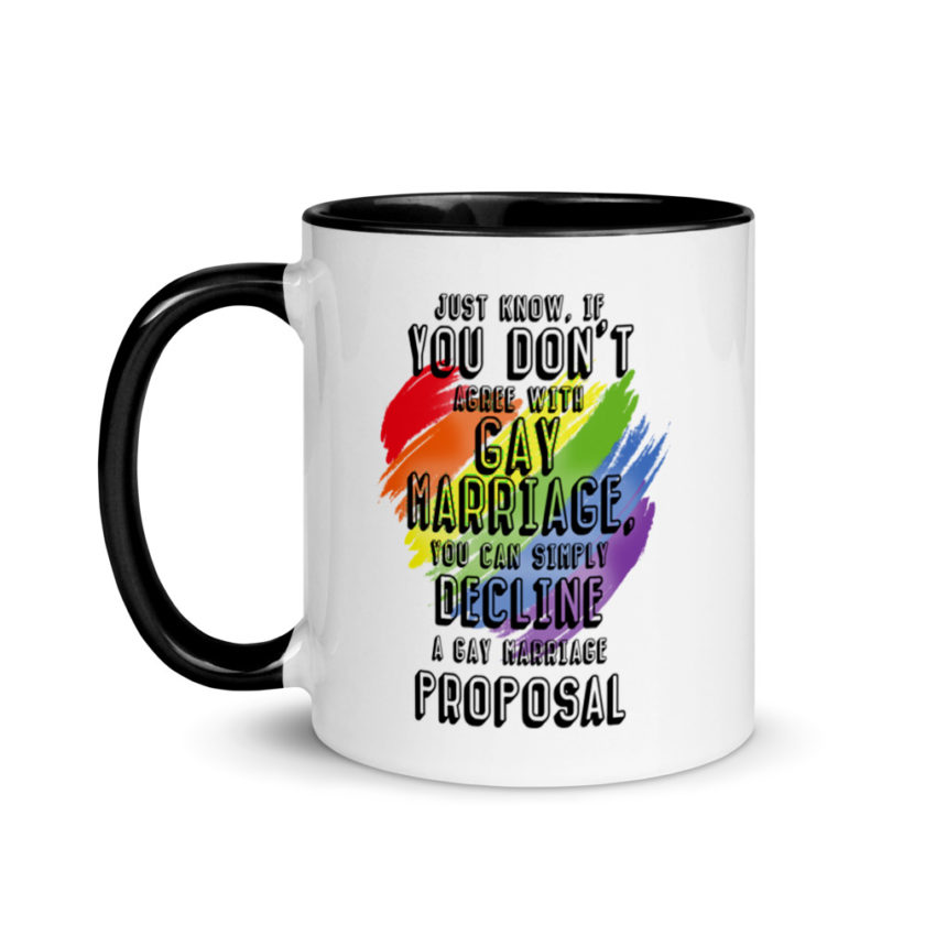 Just know if you don't agree with gay marriage you can simply decline a gay marriage proposal. Mug with Color Inside - Image 4
