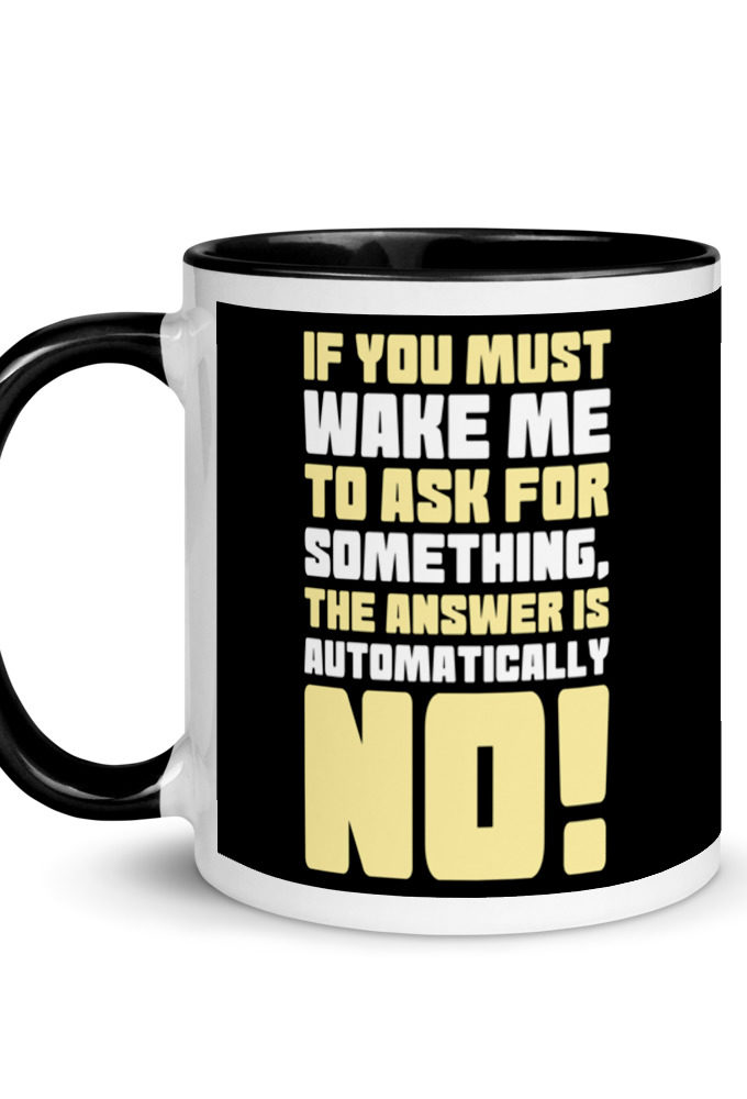 If you must wake me to ask for something the answer is automatically no! Mug with Color Inside