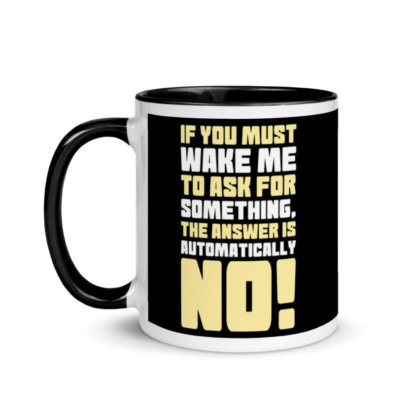 If you must wake me to ask for something the answer is automatically no! Mug with Color Inside