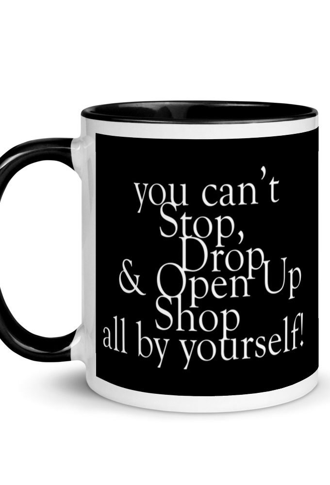 You cant Stop, Drop and Open Up Shop all by yourself! Mug with Color Inside