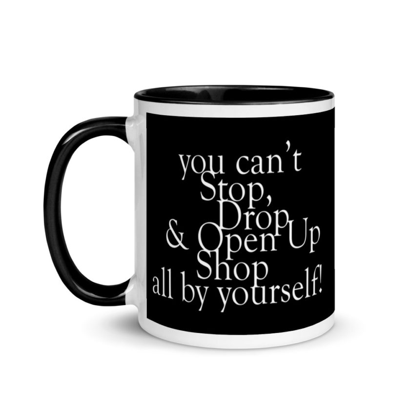 You cant Stop, Drop and Open Up Shop all by yourself! Mug with Color Inside