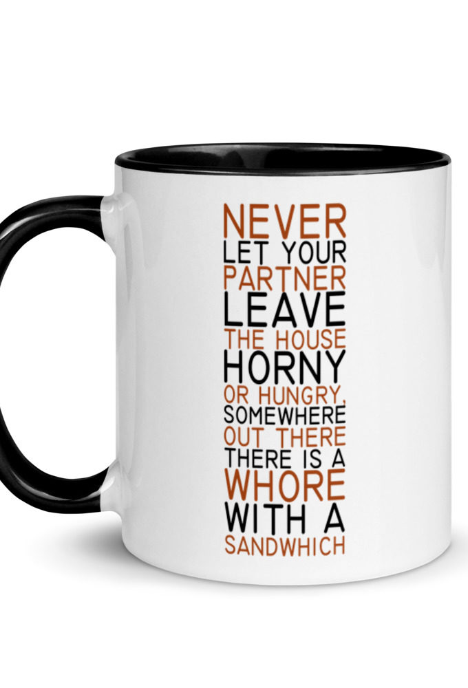 Never let your partner leave the house horny or hungry, somewhere out there there is a whore with a sandwich. Mug with Color Inside