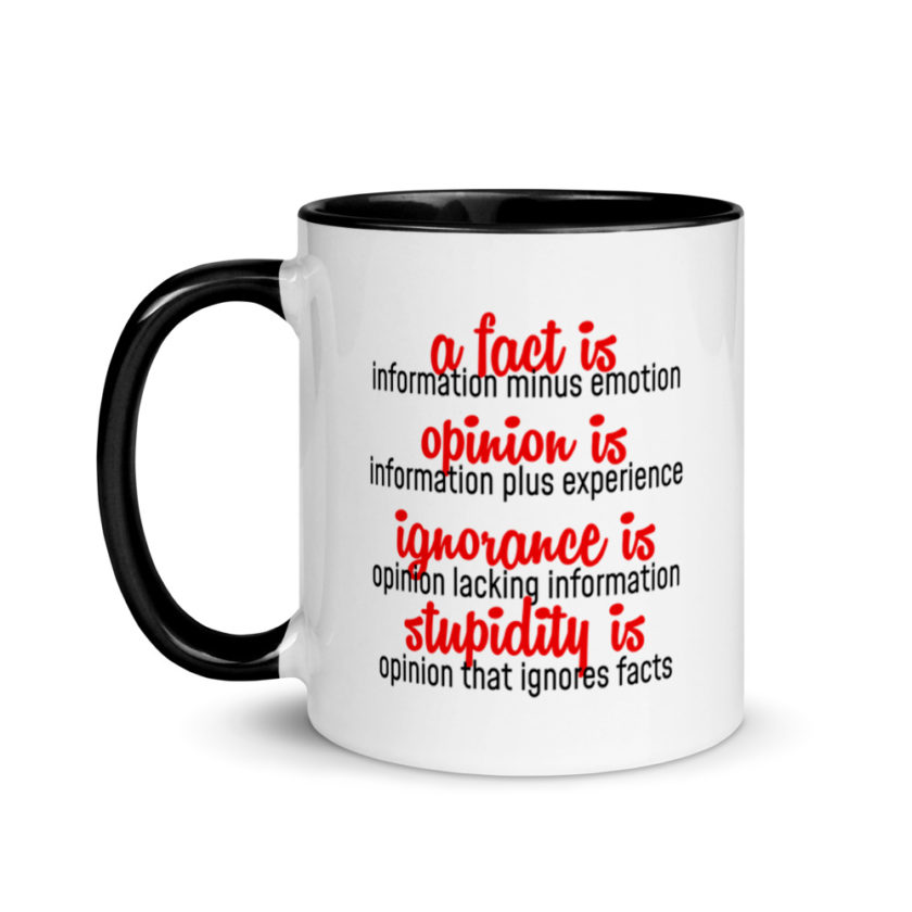 A fact is information minus emotion, oppinion is information plus experience, Ignorance is opinion lacking information, stupidity is an opinion that ignores facts. Mug with Color Inside - Image 4