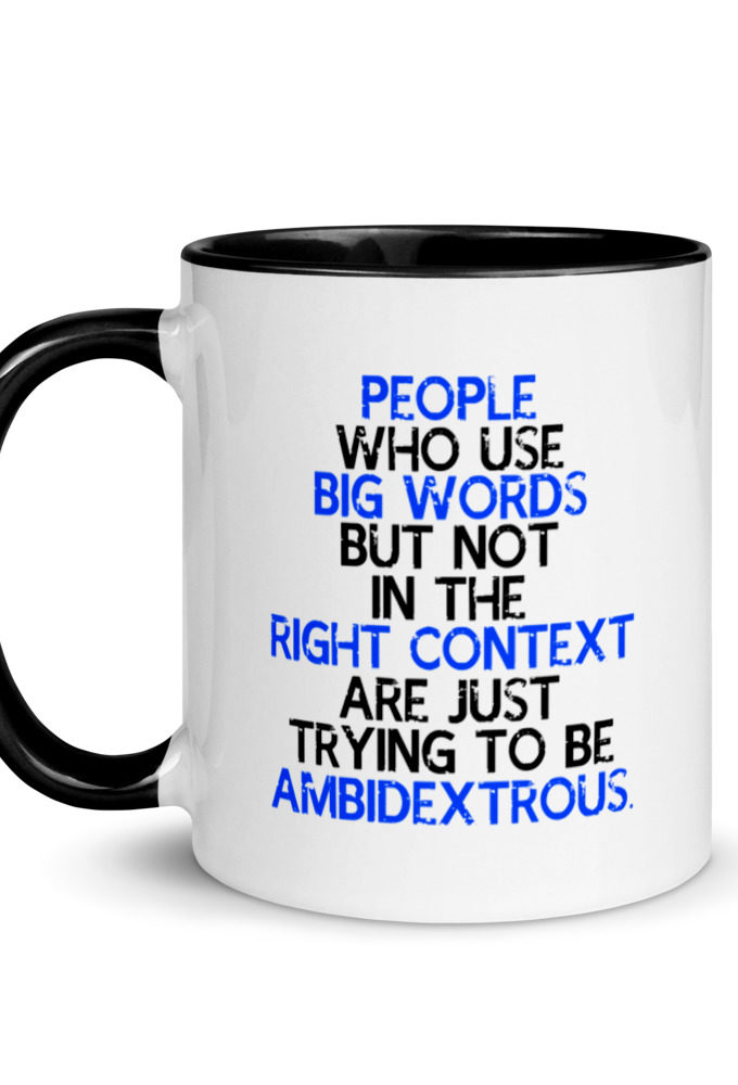 People who use big words but not in the right context are just trying to be ambidextrous. Mug with Color Inside