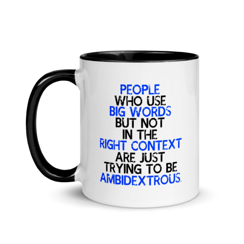 People who use big words but not in the right context are just trying to be ambidextrous. Mug with Color Inside