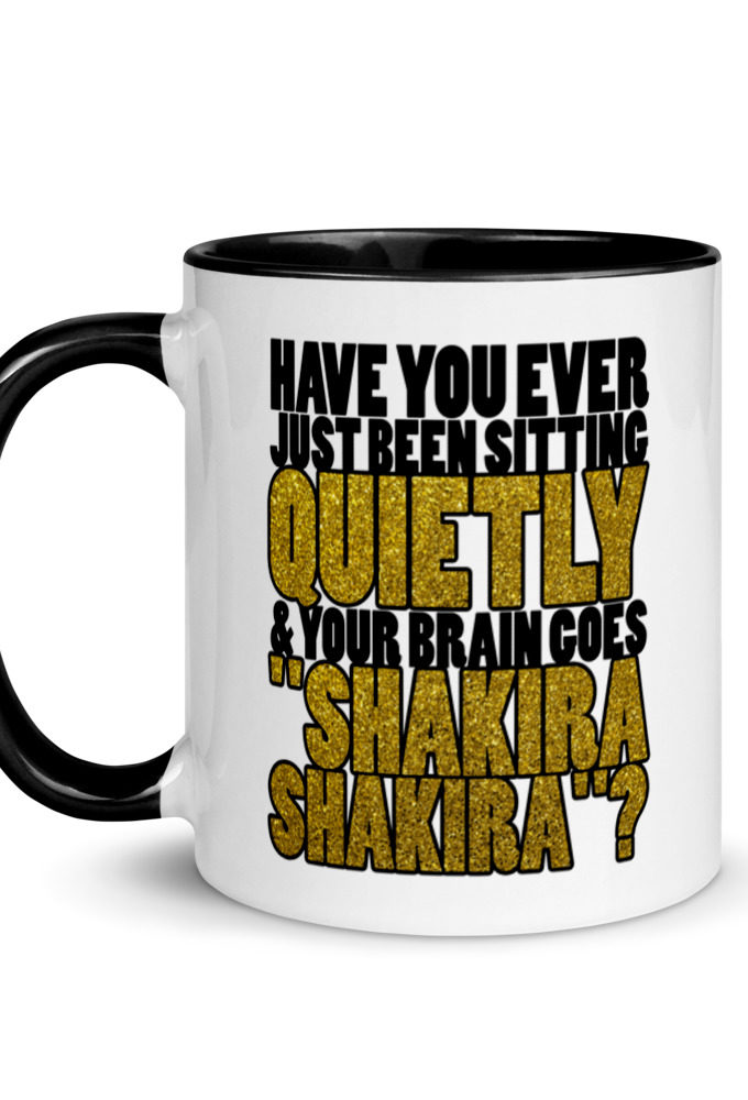 Have you ever been sitting quietly & your brain goes "Shakira Shakira"? Mug with Color Inside