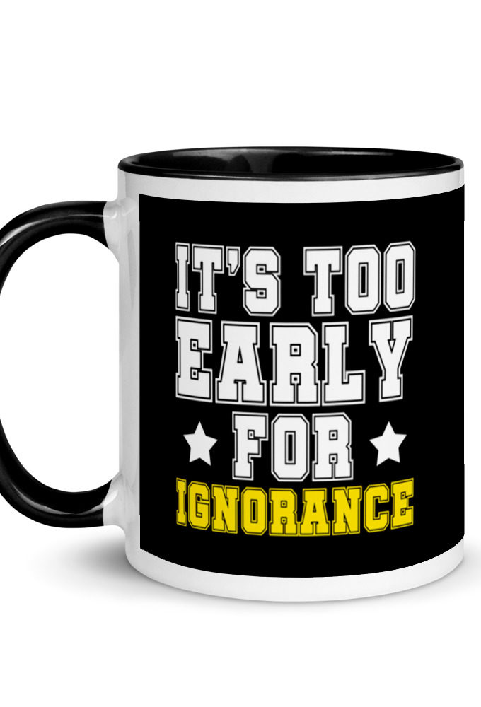 It's too early for ignorance. Mug with Color Inside