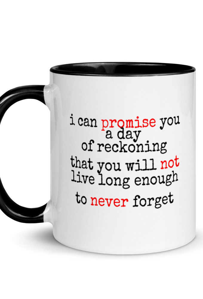 I can promise you a day of reckoning that you will not live long enough to never forget Mug with Color Inside