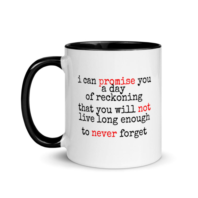 I can promise you a day of reckoning that you will not live long enough to never forget Mug with Color Inside