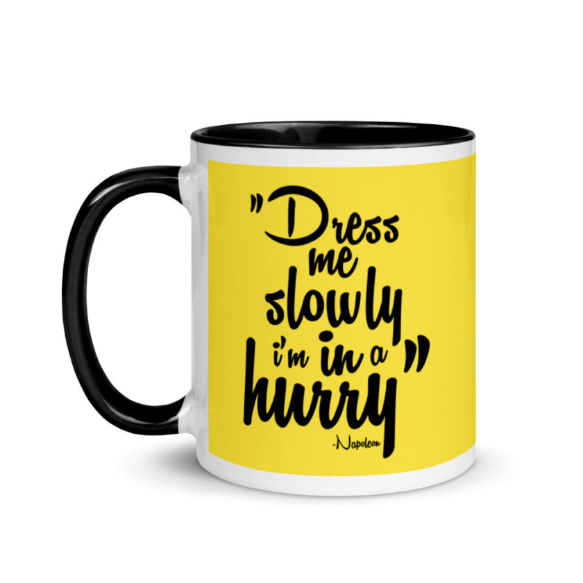 Dress me slowly I am in a hurry. Mug with Color Inside - Image 4