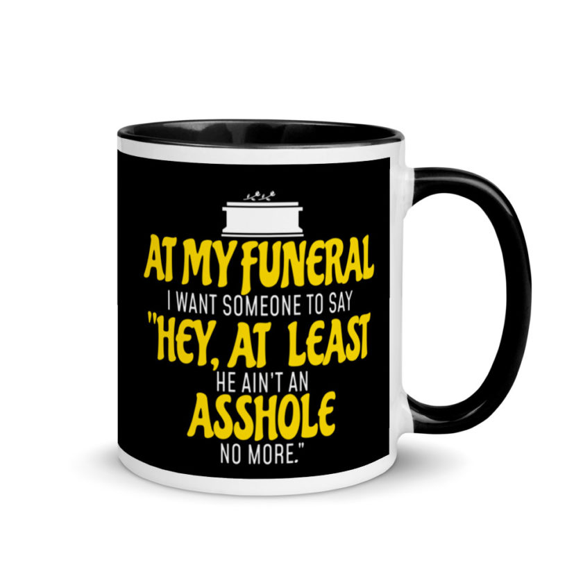 At My Funeral, I Want Someone to Say "Hey at least he ain't an Asshole no more"  Mug with Color Inside - Image 2