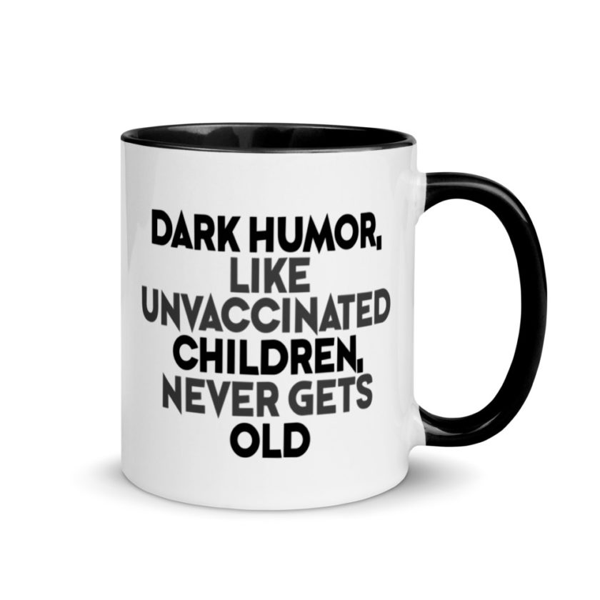 Dark humor, like unvaccinated children, never gets old. Mug with Color Inside - Image 2