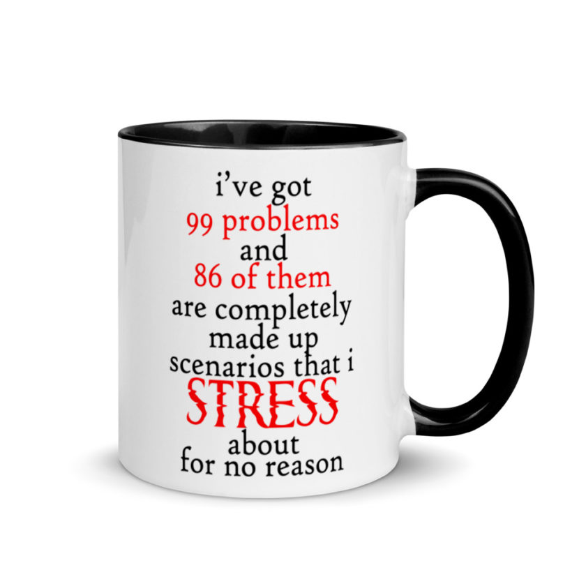 I've got 99 problems and 86 of them are completely made up scenarios that I stress about for no reason.  Mug with Color Inside - Image 2