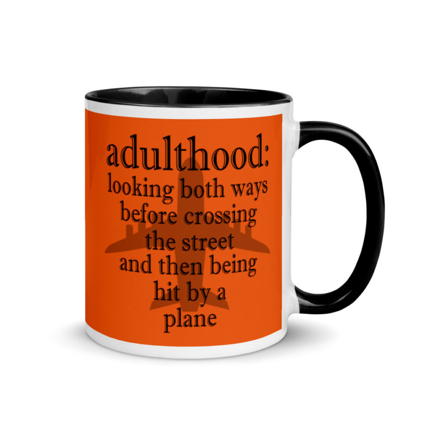 Adulthood: Looking both ways before crossing the street and then being hit by a plane. Mug with Color Inside - Image 2