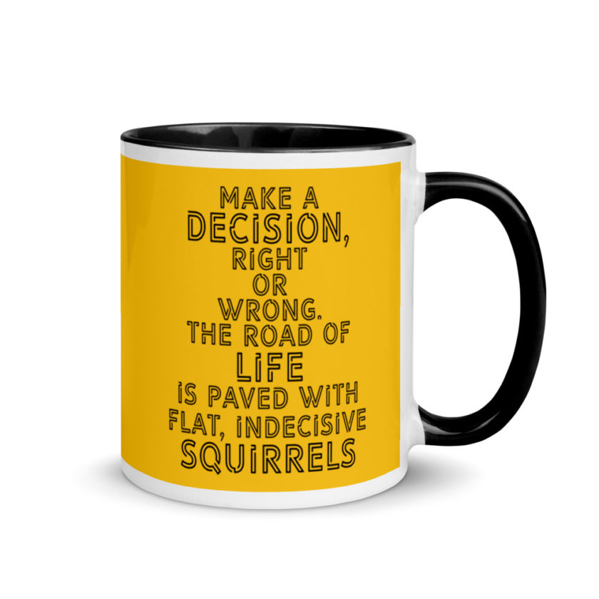 Make a decision, right or wrong. The road of life is paved with flat indecisive squirrels. Mug with Color Inside - Image 2