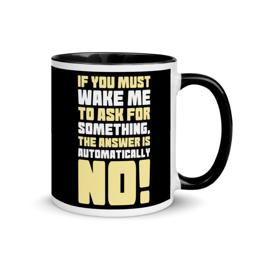 If you must wake me to ask for something the answer is automatically no! Mug with Color Inside - Image 2