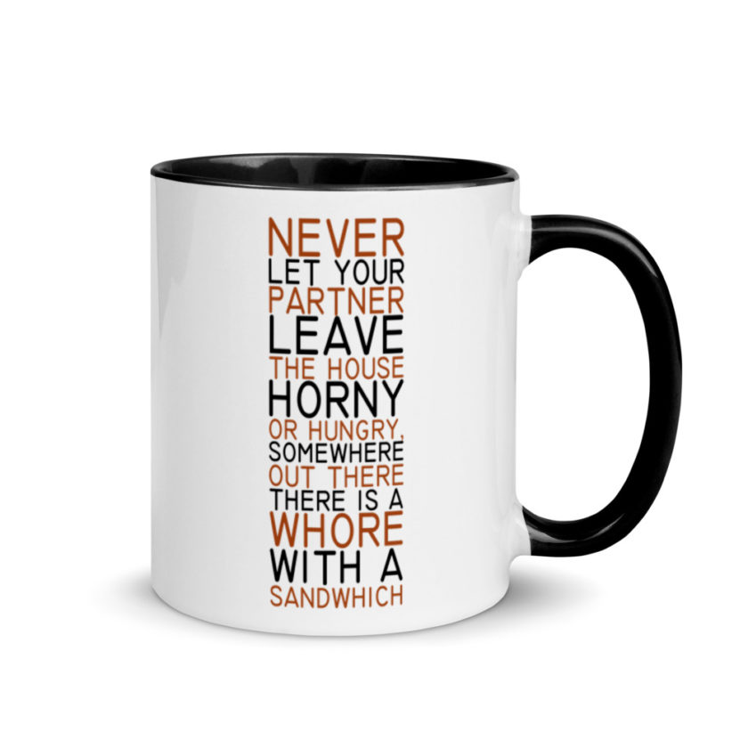 Never let your partner leave the house horny or hungry, somewhere out there there is a whore with a sandwich. Mug with Color Inside - Image 2