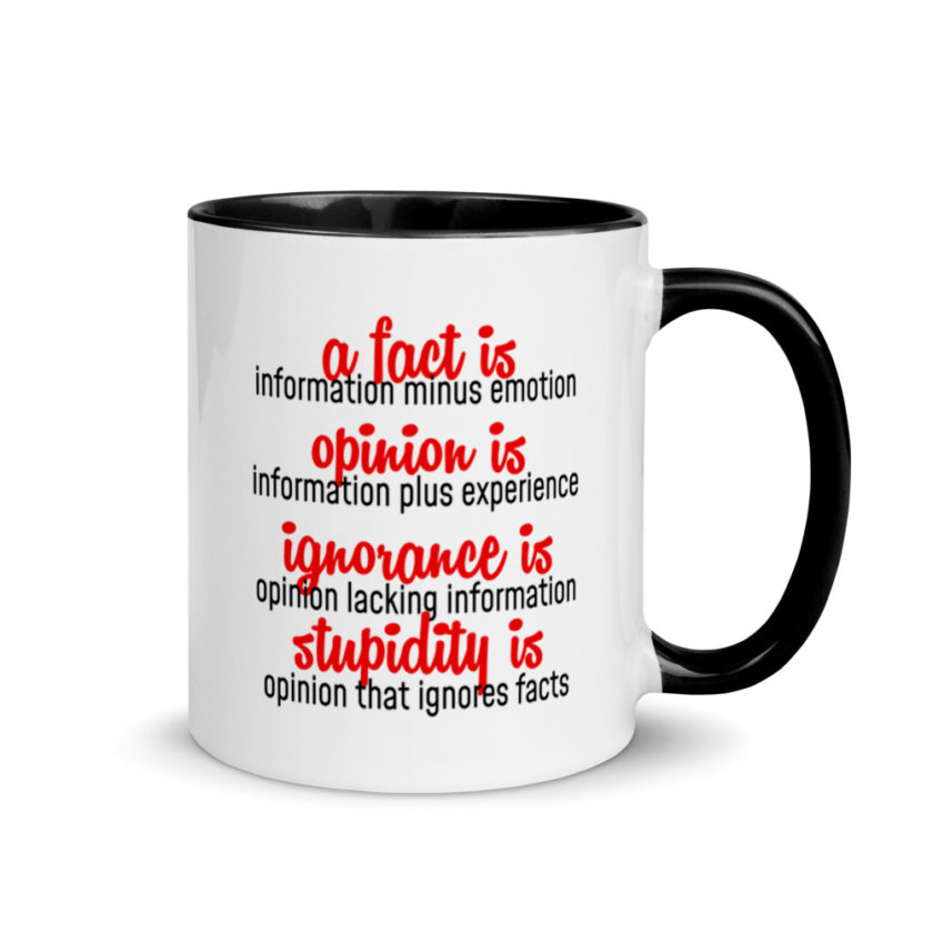 A fact is information minus emotion, oppinion is information plus experience, Ignorance is opinion lacking information, stupidity is an opinion that ignores facts. Mug with Color Inside - Image 2