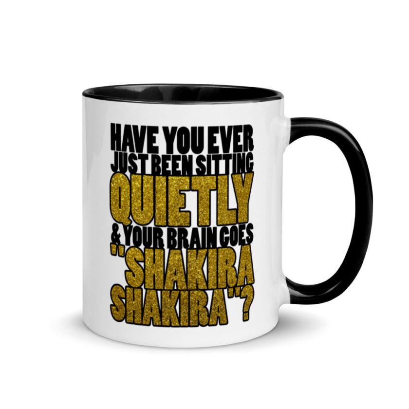 Have you ever been sitting quietly & your brain goes "Shakira Shakira"? Mug with Color Inside - Image 2