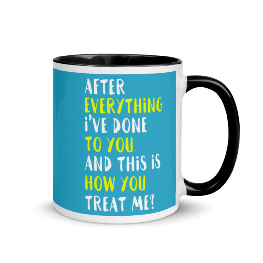 After everything I've done to you and this is how you treat me? Mug with Color Inside - Image 2