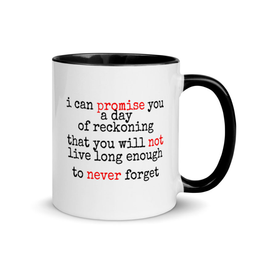 I can promise you a day of reckoning that you will not live long enough to never forget Mug with Color Inside - Image 2