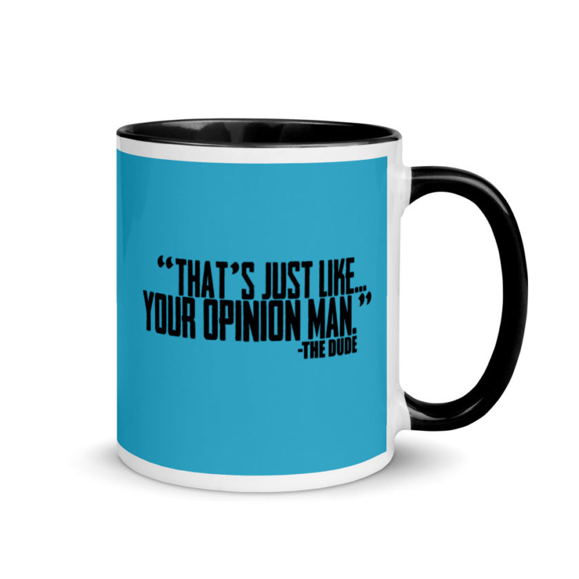 That's just like your opinion man.	The Dude The Big Lebowski Mug with Color Inside - Image 2