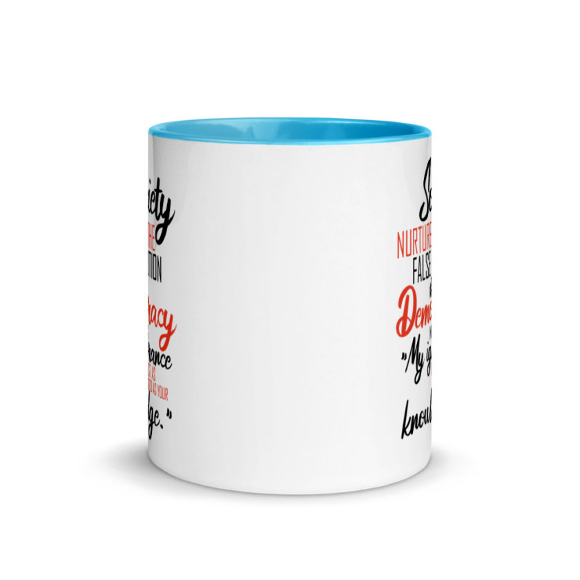 Society nurtures the false notion that Democracy means "My ignorance is just as good as your knowledge." Mug with Color Inside - Image 11