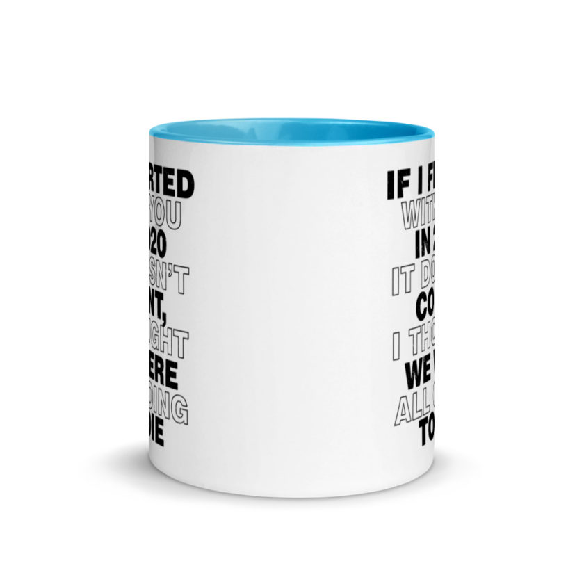 If I flirted with you in 2020 it doesn't count, I thought we were all going to die.  Mug with Color Inside - Image 11