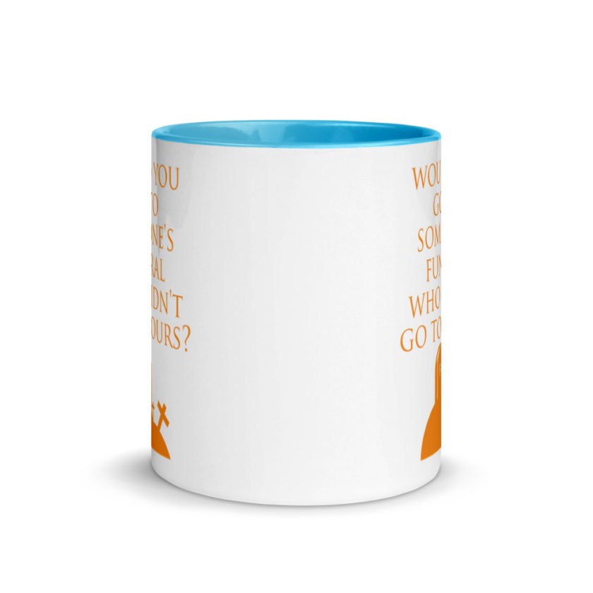 Would You Go To Someone's Funeral Who didn't Go To Yours  Mug with Color Inside - Image 11