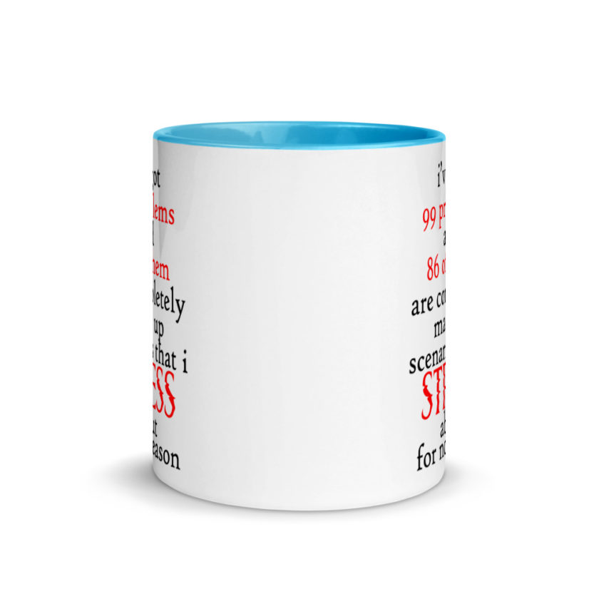 I've got 99 problems and 86 of them are completely made up scenarios that I stress about for no reason.  Mug with Color Inside - Image 11