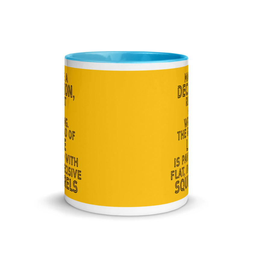 Make a decision, right or wrong. The road of life is paved with flat indecisive squirrels. Mug with Color Inside - Image 12