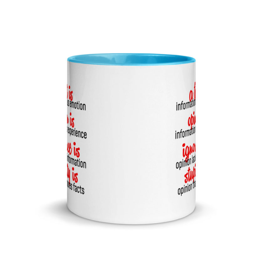 A fact is information minus emotion, oppinion is information plus experience, Ignorance is opinion lacking information, stupidity is an opinion that ignores facts. Mug with Color Inside - Image 11
