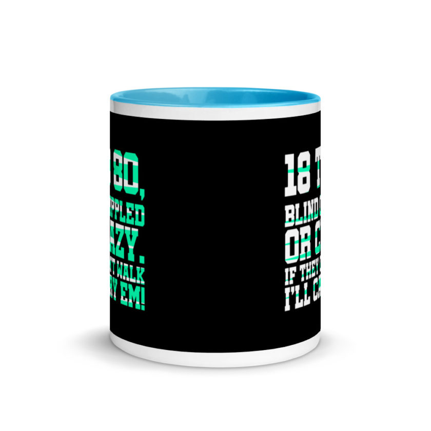 18 to 80 blind crippled or crazy, if they can't walk Ill carry em. Mug with Color Inside - Image 11
