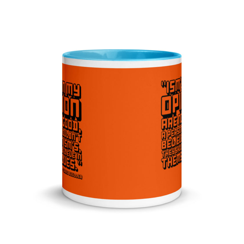 Ism's in my opinion are not good, a person shouldn't believe in Ism's, they should believe in themselves.	Ferris Bueller	Ferris Bueller Mug with Color Inside - Image 11