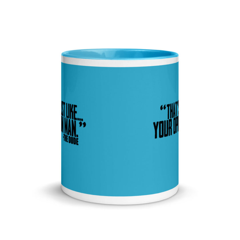 That's just like your opinion man.	The Dude The Big Lebowski Mug with Color Inside - Image 12