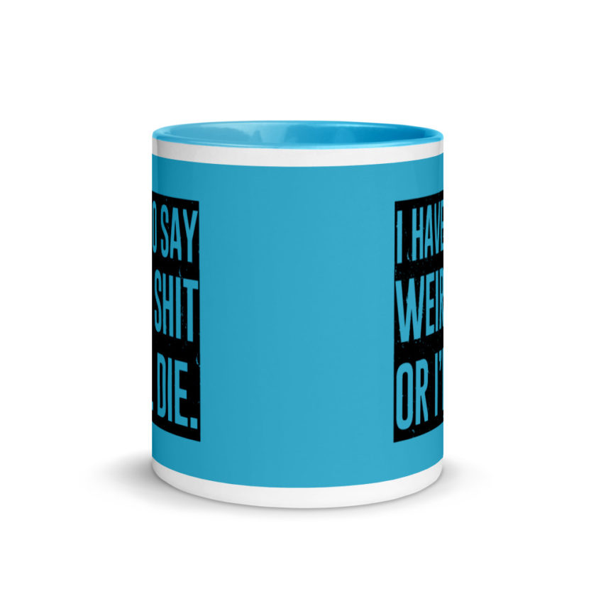 I have to say weird shit or Ill die Mug with Color Inside - Image 12