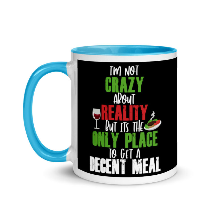 I'm Not Crazy About Reality but it's the only Place to get A Decent Meal  Mug with Color Inside - Image 12