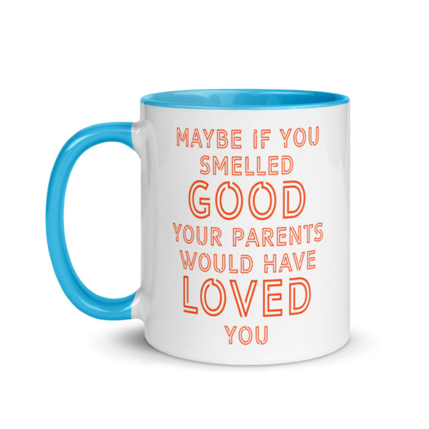 Maybe if you smelled good your parents would have loved you.  Mug with Color Inside - Image 12